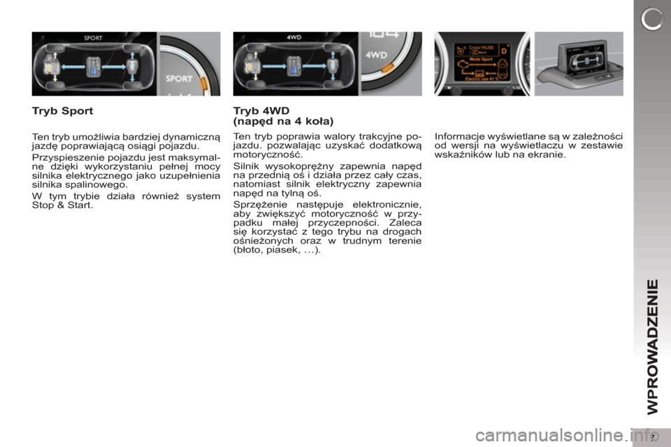 Peugeot 3008 Hybrid 4 2012 Instrukcja Obsługi (in Polish) 7
W
P
Informacje wyświetlane są w zależności
od wersji na wyświetlaczu w zestawie
wskaźników lub na ekranie.
Ten tryb umożliwia bardziej dynamiczną
jazdę poprawiającą osiąg Peugeot 3008 Hybrid 4 2012 Instrukcja Obsługi (in Polish) 7
W
P
Informacje wyświetlane są w zależności
od wersji na wyświetlaczu w zestawie
wskaźników lub na ekranie.
Ten tryb umożliwia bardziej dynamiczną
jazdÄ™ poprawiajÄ…cÄ… osiÄ…g