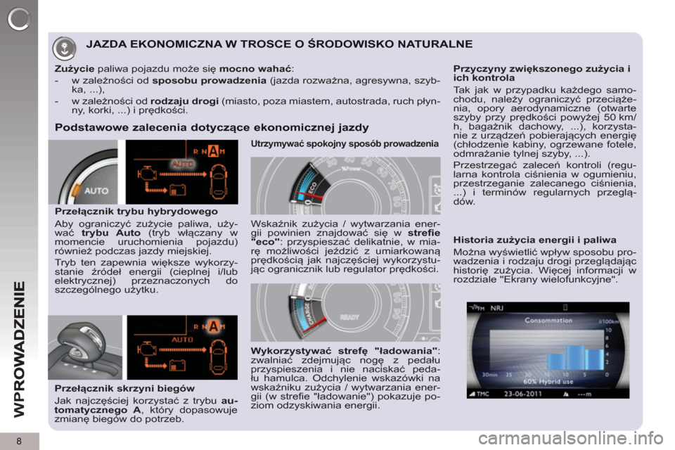 Peugeot 3008 Hybrid 4 2012  Instrukcja Obsługi (in Polish) 8
W
P
JAZDA EKONOMICZNA W TROSCE O ŚRODOWISKO NATURALNE 
 
 Podstawowe zalecenia dotyczące ekonomicznej jazdy
 
 
Przełącznik skrzyni biegów 
  Jak najczęściej korzystać z trybu  au-
tomatyczn