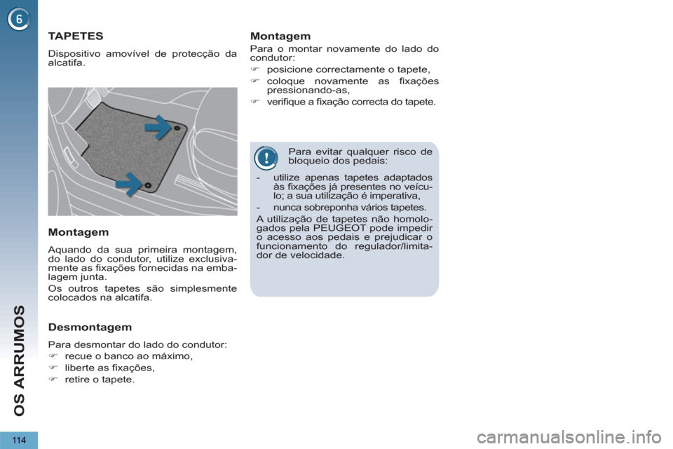 Peugeot 3008 Hybrid 4 2012  Manual do proprietário (in Portuguese) OS ARRUMOS
11 4
   
Para evitar qualquer risco de 
bloqueio dos pedais: 
TAPETES 
  Dispositivo amovível de protecção da 
alcatifa. 
   
Montagem 
 
Para o montar novamente do lado do 
condutor: 
 