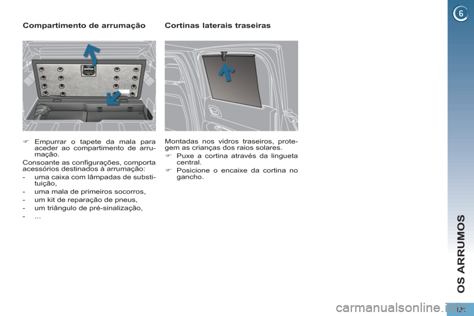Peugeot 3008 Hybrid 4 2012  Manual do proprietário (in Portuguese) OS ARRUMOS
121
   
 
�) 
 Empurrar o tapete da mala para 
aceder ao compartimento de arru-
mação.  
  Consoante as conﬁ gurações, comporta 
acessórios destinados à arrumação: 
   
 
-   uma 
