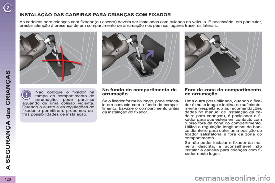 Peugeot 3008 Hybrid 4 2012  Manual do proprietário (in Portuguese) A SEGURANÇA das CRIANÇAS
126
  INSTALAÇÃO DAS CADEIRAS PARA CRIANÇAS COM FIXADOR
 
As cadeiras para crianças com ﬁ xador (ou escora) devem ser instaladas com cuidado no veículo. É necessári