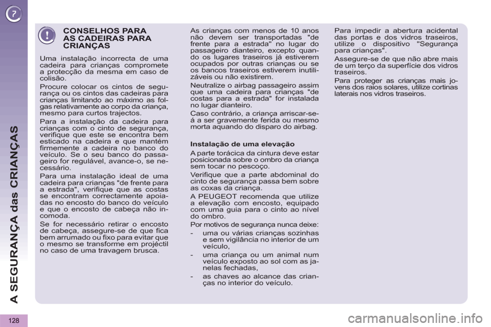 Peugeot 3008 Hybrid 4 2012  Manual do proprietário (in Portuguese) A SEGURANÇA das CRIANÇAS
128
CONSELHOS PARA AS CADEIRAS PARA CRIANÇAS
  Uma instalação incorrecta de uma 
cadeira para crianças compromete 
a protecção da mesma em caso de 
colisão. 
  Procur