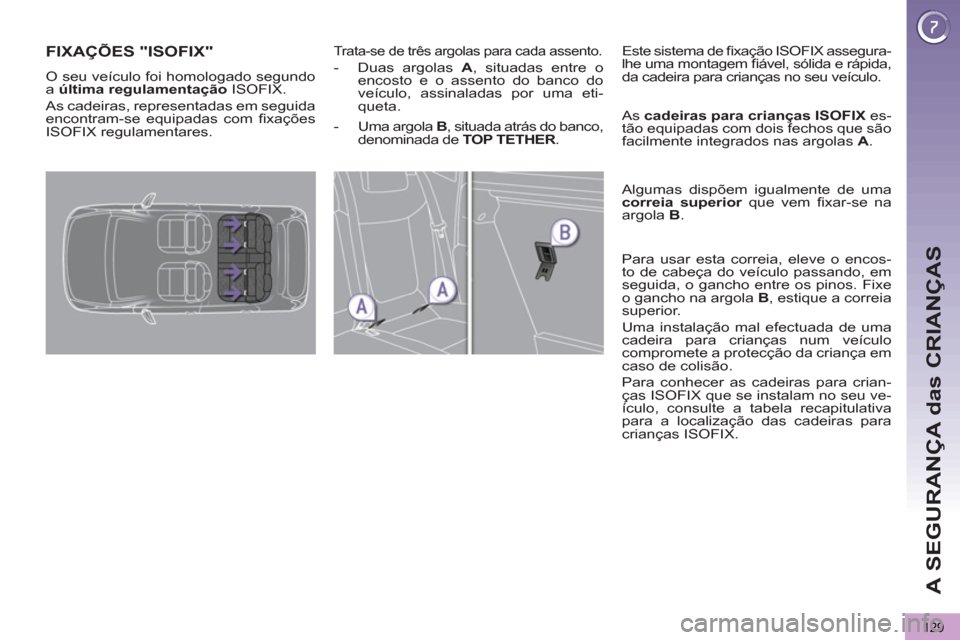 Peugeot 3008 Hybrid 4 2012  Manual do proprietário (in Portuguese) A SEGURANÇA das CRIANÇAS
129
FIXAÇÕES "ISOFIX"    
Trata-se de três argolas para cada assento. 
 
 
 
-   Duas argolas  A 
, situadas entre o 
encosto e o assento do banco do 
veículo, assinalad