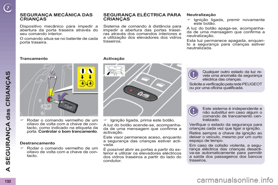 Peugeot 3008 Hybrid 4 2012  Manual do proprietário (in Portuguese) A SEGURANÇA das CRIANÇAS
   
Este sistema é independente e 
não substitui em caso algum o 
comando de trancamento cen-
tralizado. 
  Veriﬁ que o estado da segurança para 
crianças cada vez que