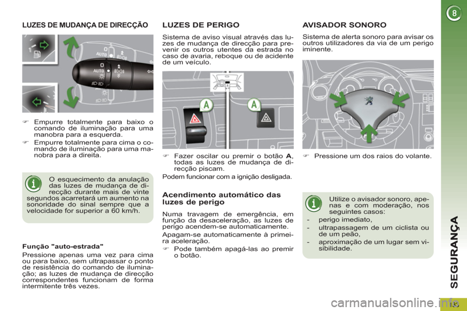 Peugeot 3008 Hybrid 4 2012  Manual do proprietário (in Portuguese) SE
G
133
LUZES DE MUDANÇA DE DIRECÇÃO 
  O esquecimento da anulação 
das luzes de mudança de di-
recção durante mais de vinte 
segundos acarretará um aumento na 
sonoridade do sinal sempre qu