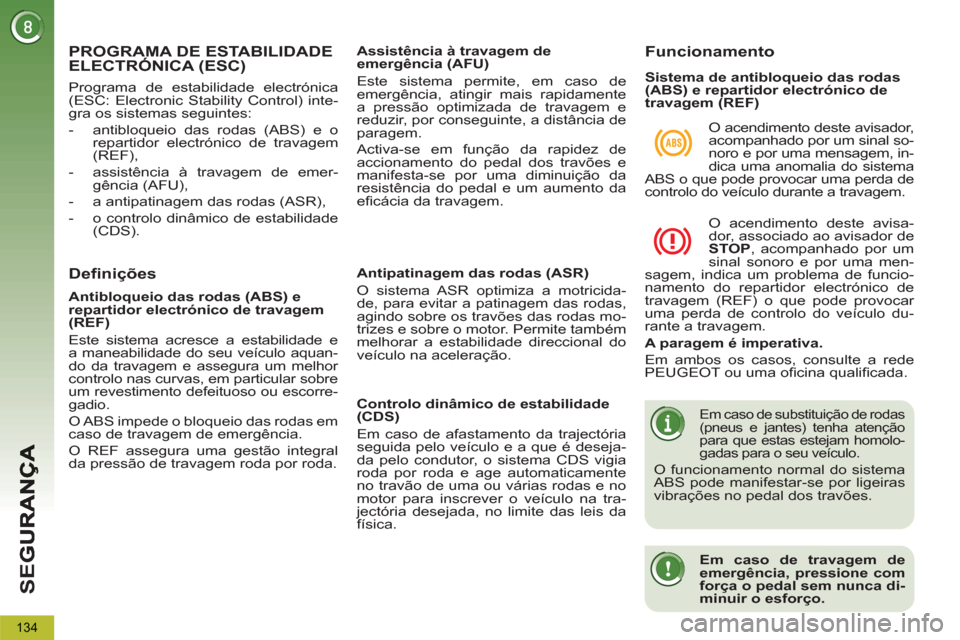 Peugeot 3008 Hybrid 4 2012  Manual do proprietário (in Portuguese) SE
G
134
PROGRAMA DE ESTABILIDADE ELECTRÓNICA (ESC)
   
Definições  
 
Antipatinagem das rodas (ASR) 
  O sistema ASR optimiza a motricida-
de, para evitar a patinagem das rodas, 
agindo sobre os t