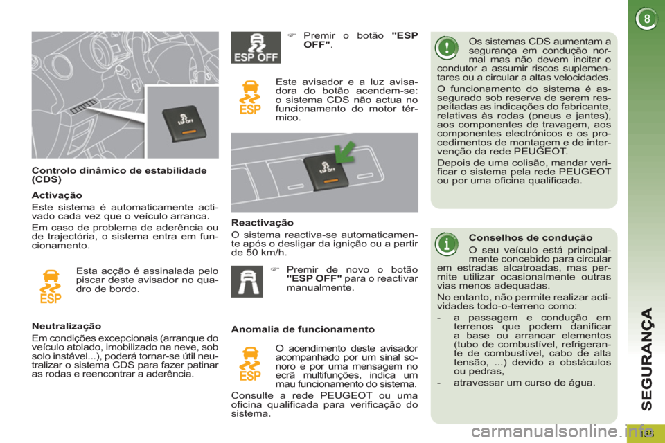 Peugeot 3008 Hybrid 4 2012  Manual do proprietário (in Portuguese) SE
G
135
   
 
 
 
 
 
 
Controlo dinâmico de estabilidade 
(CDS)    Os sistemas CDS aumentam a 
segurança em condução nor-
mal mas não devem incitar o 
condutor a assumir riscos suplemen-
tares 