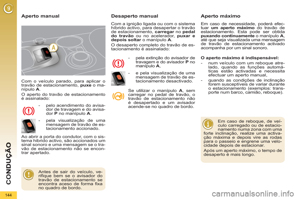 Peugeot 3008 Hybrid 4 2012  Manual do proprietário (in Portuguese) CO
144
  Com o veículo parado, para aplicar o 
travão de estacionamento,  puxe 
 o ma-
nípulo  A 
. 
  O aperto do travão de estacionamento 
é assinalado: 
   
 
-   pelo acendimento do avisa-
do