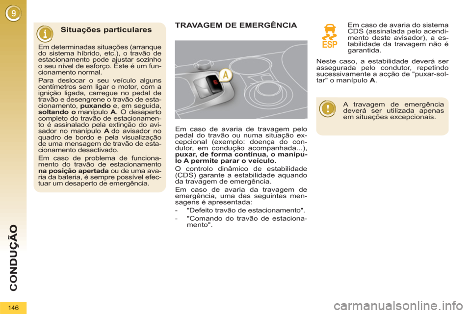 Peugeot 3008 Hybrid 4 2012  Manual do proprietário (in Portuguese) CO
146
Situações particulares TRAVAGEM DE EMERGÊNCIA 
   
Em caso de avaria de travagem pelo 
pedal do travão ou numa situação ex-
cepcional (exemplo: doença do con-
dutor, em condução acompa
