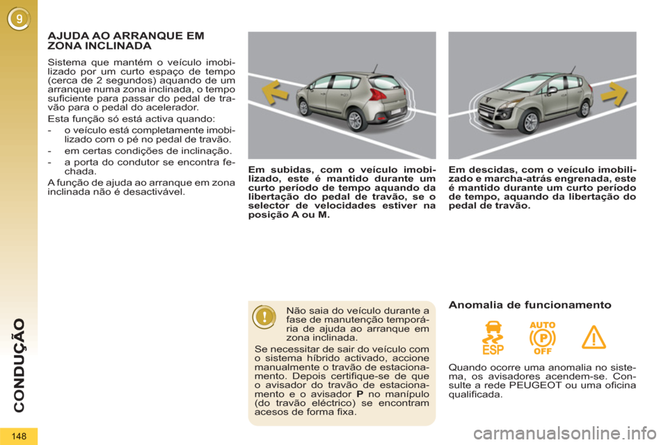 Peugeot 3008 Hybrid 4 2012  Manual do proprietário (in Portuguese) CO
148
AJUDA AO ARRANQUE EM
ZONA INCLINADA   
 
 
 
Em subidas, com o veículo imobi-
lizado, este é mantido durante um 
curto período de tempo aquando da 
libertação do pedal de travão, se o 
se