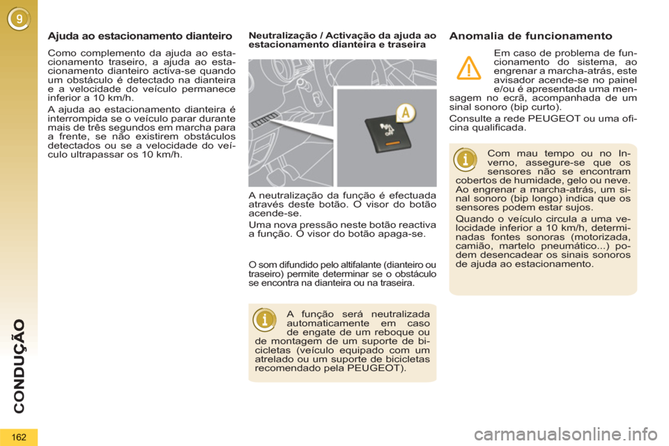 Peugeot 3008 Hybrid 4 2012  Manual do proprietário (in Portuguese) CO
162
  Como complemento da ajuda ao esta-
cionamento traseiro, a ajuda ao esta-
cionamento dianteiro activa-se quando 
um obstáculo é detectado na dianteira 
e a velocidade do veículo permanece 
