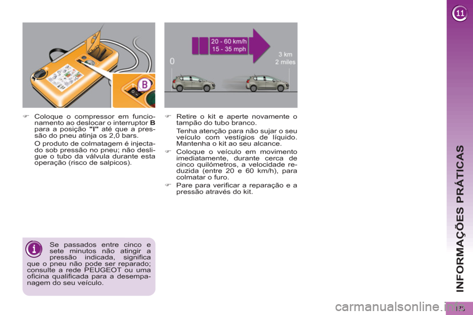 Peugeot 3008 Hybrid 4 2012  Manual do proprietário (in Portuguese) INFORMAÇÕES PRÁTICAS
173
   
Se passados entre cinco e 
sete minutos não atingir a 
pressão indicada, signiﬁ ca 
que o pneu não pode ser reparado; 
consulte a rede PEUGEOT ou uma 
oﬁ cina  q