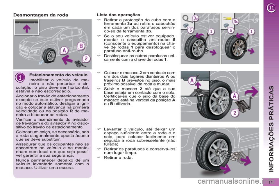 Peugeot 3008 Hybrid 4 2012  Manual do proprietário (in Portuguese) INFORMAÇÕES PRÁTICAS
177
   
Estacionamento do veículo 
  Imobilizar o veículo de ma-
neira a não perturbar a cir-
culação: o piso deve ser horizontal, 
estável e não escorregadio. 
  Accion