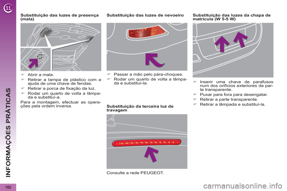 Peugeot 3008 Hybrid 4 2012  Manual do proprietário (in Portuguese) INFORMAÇÕES PRÁTICAS
182
   
 
 
 
 
 
 
 
 
 
 
 
 
 
 
 
 
 
 
Substituição da terceira luz de 
travagem     
Substituição das luzes de presença 
(mala)    
 
 
 
 
 
 
 
 
 
 
 
 
 
 
 
 
S