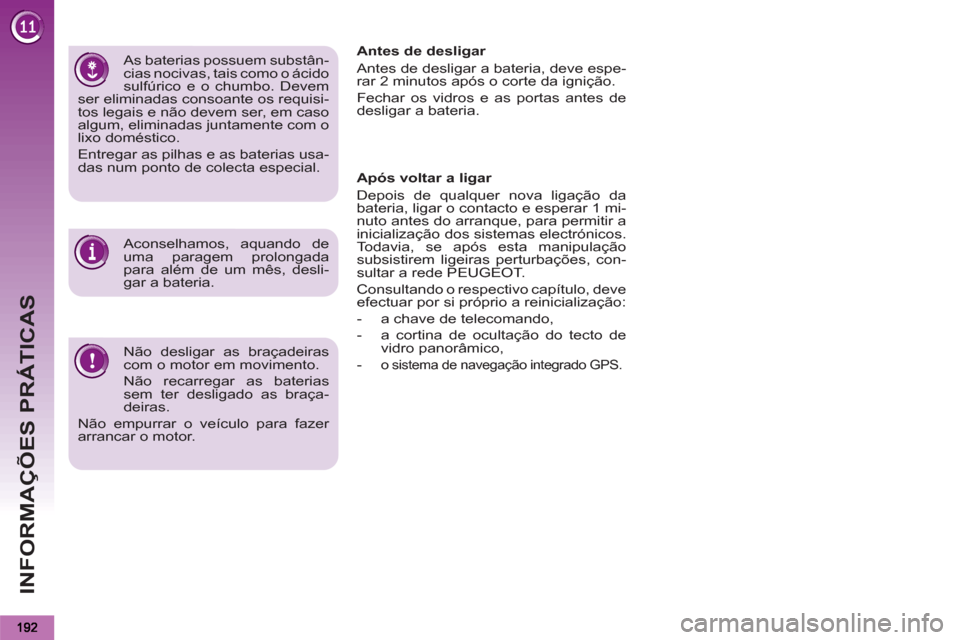 Peugeot 3008 Hybrid 4 2012  Manual do proprietário (in Portuguese) INFORMAÇÕES PRÁTICAS
   
Não desligar as braçadeiras 
com o motor em movimento. 
  Não recarregar as baterias 
sem ter desligado as braça-
deiras. 
  Não empurrar o veículo para fazer 
arranc