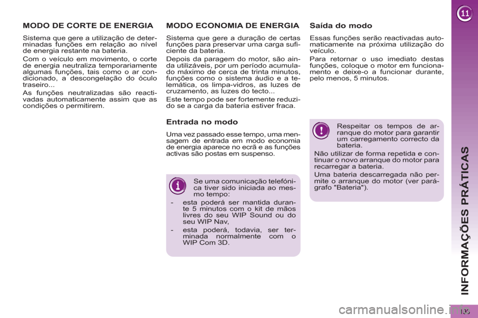 Peugeot 3008 Hybrid 4 2012  Manual do proprietário (in Portuguese) INFORMAÇÕES PRÁTICAS
193
  Respeitar os tempos de ar-
ranque do motor para garantir 
um carregamento correcto da 
bateria. 
  Não utilizar de forma repetida e con-
tinuar o novo arranque do motor 
