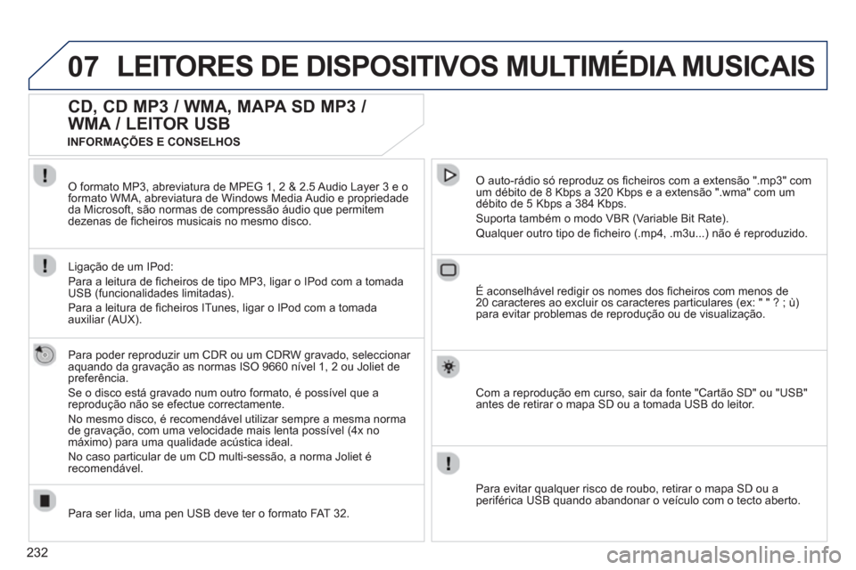 Peugeot 3008 Hybrid 4 2012 Manual do proprietário (in Portuguese) 232
07LEITORES DE DISPOSITIVOS MULTIMÉDIA MUSICAIS
CD, CD MP3 / WMA, MAPA SD MP3 /
WMA / LEITOR USB
Para poder reproduzir um CDR ou um CDRW gravado, seleccionar
aquando da gravaç Peugeot 3008 Hybrid 4 2012 Manual do proprietário (in Portuguese) 232
07LEITORES DE DISPOSITIVOS MULTIMÉDIA MUSICAIS
CD, CD MP3 / WMA, MAPA SD MP3 /
WMA / LEITOR USB
Para poder reproduzir um CDR ou um CDRW gravado, seleccionar
aquando da gravaç