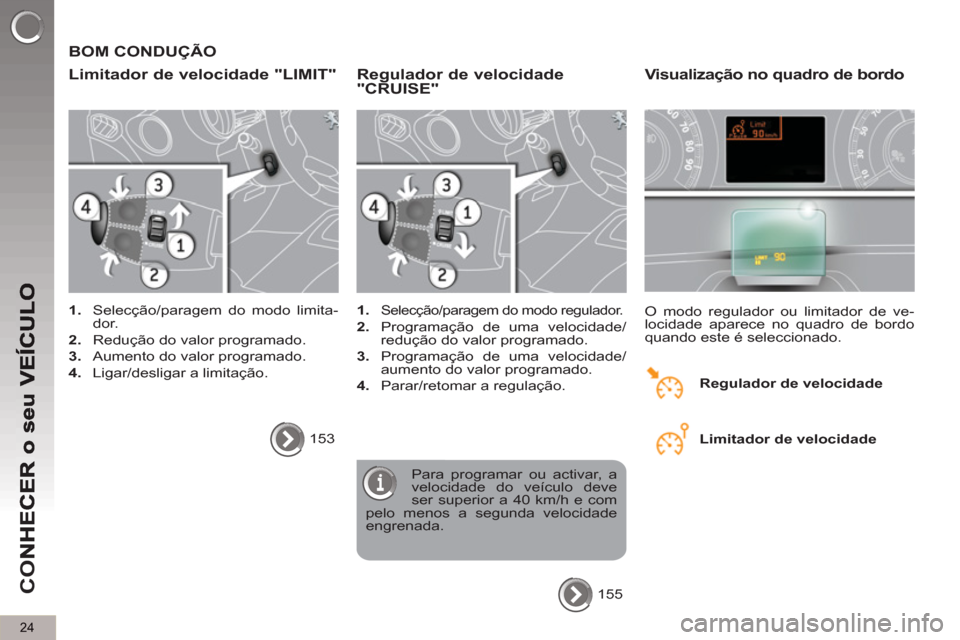 Peugeot 3008 Hybrid 4 2012  Manual do proprietário (in Portuguese) 24
CO
  BOM CONDUÇÃO 
   
Limitador de velocidade "LIMIT" 
 
 
 
1. 
  Selecção/paragem do modo limita-
dor. 
   
2. 
  Redução do valor programado. 
   
3. 
  Aumento do valor programado. 
   
