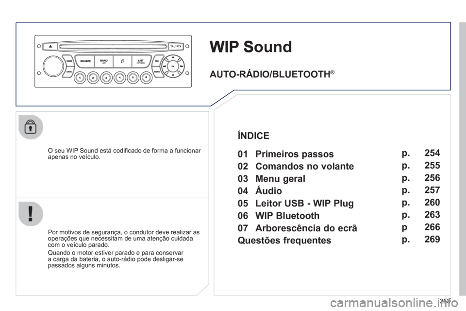 Peugeot 3008 Hybrid 4 2012 Manual do proprietário (in Portuguese) 253
ound
O seu WIP Sound está codifi cado de forma a funcionar
apenas no veÌculo.
Por motivos de seguranÁa, o condutor deve realizar as
operaÁıes que necessitam de uma atenÁ„o cuidad Peugeot 3008 Hybrid 4 2012 Manual do proprietário (in Portuguese) 253
ound
O seu WIP Sound está codifi cado de forma a funcionar
apenas no veÌculo.
Por motivos de seguranÁa, o condutor deve realizar as
operaÁıes que necessitam de uma atenÁ„o cuidad