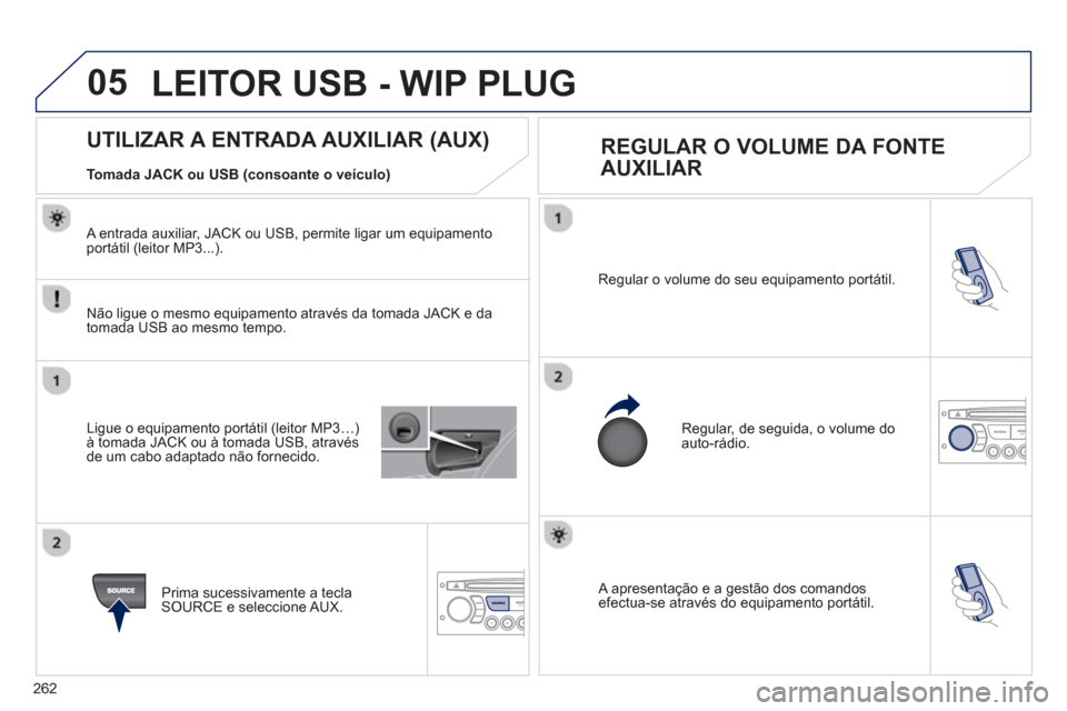 Peugeot 3008 Hybrid 4 2012  Manual do proprietário (in Portuguese) 262
05
 A apresentação e a gestão dos comandosefectua-se através do equipamento portátil.   Re
gular o volume do seu equipamento portátil. 
 
Regular, de seguida, o volume do auto-rádio. 
   
 