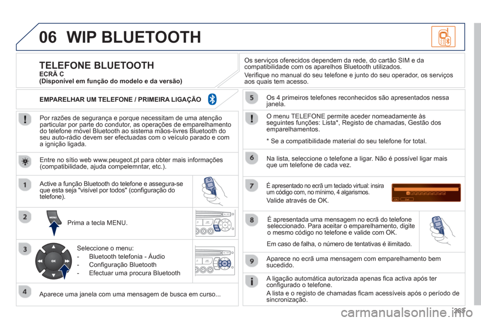 Peugeot 3008 Hybrid 4 2012  Manual do proprietário (in Portuguese) 263
06WIP BLUETOOTH 
   
Por razões de segurança e porque necessitam de uma atenção particular por parte do condutor, as operações de emparelhamento do telefone móvel Bluetooth ao sistema mãos