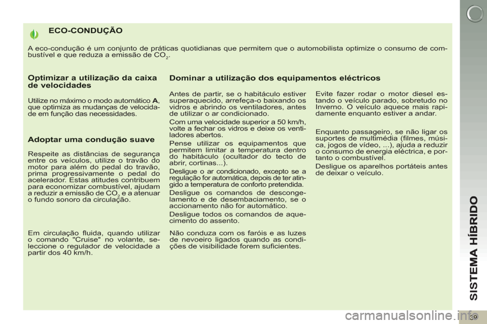 Peugeot 3008 Hybrid 4 2012 Manual do proprietário (in Portuguese) SI
S
39
ECO-CONDUÇÃO
A eco-condução é um conjunto de práticas quotidianas que permitem que o automobilista optimize o consumo de com-
bustível e que reduza a emissão de CO
2.
Optimizar a ut Peugeot 3008 Hybrid 4 2012 Manual do proprietário (in Portuguese) SI
S
39
ECO-CONDUÇÃO
A eco-condução é um conjunto de práticas quotidianas que permitem que o automobilista optimize o consumo de com-
bustível e que reduza a emissão de CO
2.
Optimizar a ut