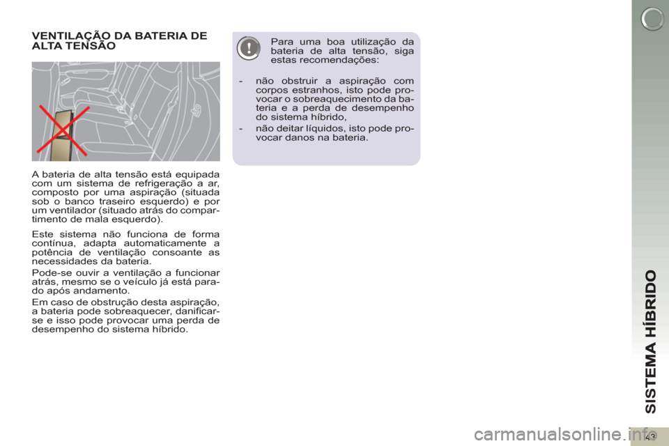 Peugeot 3008 Hybrid 4 2012 Manual do proprietário (in Portuguese) SI
S
43
Este sistema não funciona de forma
contínua, adapta automaticamente a
potência de ventilação consoante as
necessidades da bateria.
Pode-se ouvir a ventilação a funcionar
atr Peugeot 3008 Hybrid 4 2012 Manual do proprietário (in Portuguese) SI
S
43
Este sistema não funciona de forma
contínua, adapta automaticamente a
potência de ventilação consoante as
necessidades da bateria.
Pode-se ouvir a ventilação a funcionar
atr