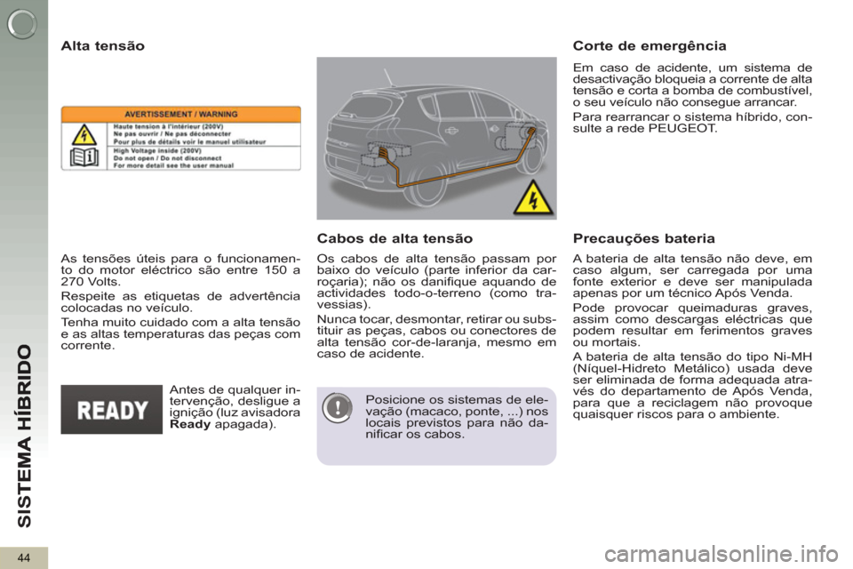 Peugeot 3008 Hybrid 4 2012 Manual do proprietário (in Portuguese) SI
S
44
A bateria de alta tensão não deve, em
caso algum, ser carregada por uma
fonte exterior e deve ser manipulada
apenas por um técnico Após Venda.
Pode provocar queimaduras graves,
Peugeot 3008 Hybrid 4 2012 Manual do proprietário (in Portuguese) SI
S
44
A bateria de alta tensão não deve, em
caso algum, ser carregada por uma
fonte exterior e deve ser manipulada
apenas por um técnico Após Venda.
Pode provocar queimaduras graves,