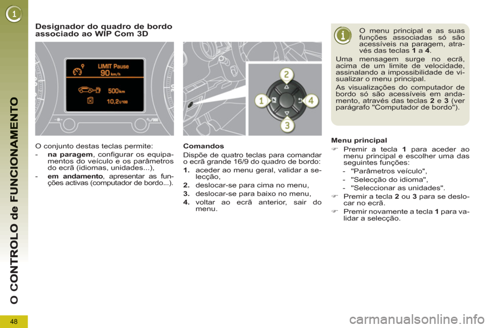 Peugeot 3008 Hybrid 4 2012 Manual do proprietário (in Portuguese) 48
O
C
O menu principal e as suas
funções associadas só são
acessíveis na paragem, atra-
vés das teclas 1
a 4
.
Uma mensagem surge no ecrã,
acima de um limite de velocidade,
assin Peugeot 3008 Hybrid 4 2012 Manual do proprietário (in Portuguese) 48
O
C
O menu principal e as suas
funções associadas só são
acessíveis na paragem, atra-
vés das teclas 1
a 4
.
Uma mensagem surge no ecrã,
acima de um limite de velocidade,
assin