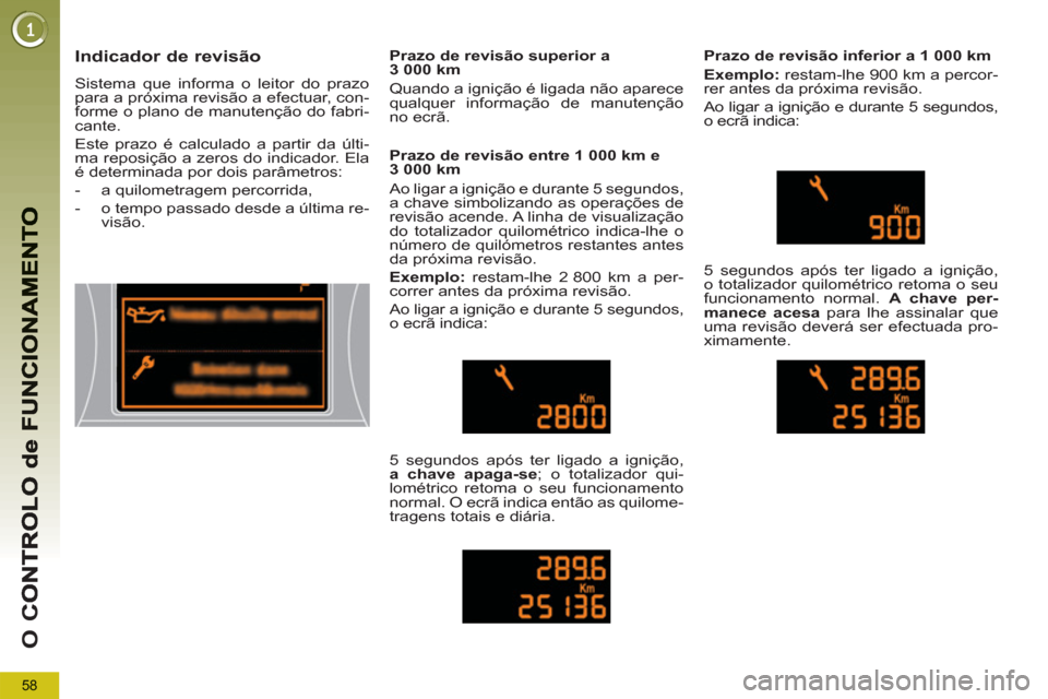 Peugeot 3008 Hybrid 4 2012  Manual do proprietário (in Portuguese) 58
O 
C
Indicador de revisão 
  Sistema que informa o leitor do prazo 
para a próxima revisão a efectuar, con-
forme o plano de manutenção do fabri-
cante. 
  Este prazo é calculado a partir da 