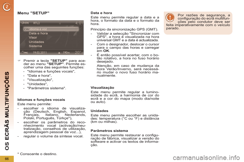 Peugeot 3008 Hybrid 4 2012  Manual do proprietário (in Portuguese) OS 
66
   
Menu "SETUP" 
 
 
 
 
�) 
  Premir a tecla  "SETUP" 
 para ace-
der ao menu  "SETUP" 
. Permite es-
colher uma das seguintes funções: 
   
 
-   "Idiomas e funções vocais", 
   
-   "Da