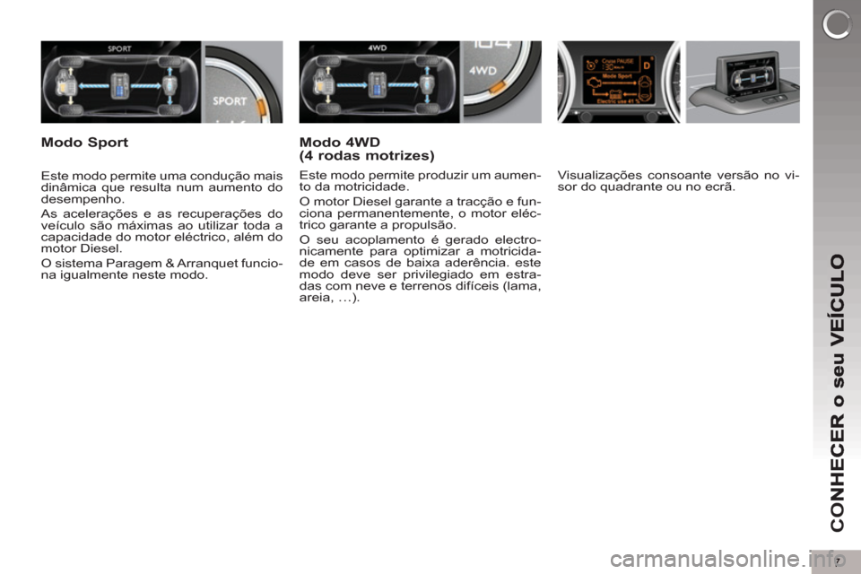 Peugeot 3008 Hybrid 4 2012 Manual do proprietário (in Portuguese) 7
CO
Visualizações consoante versão no vi-
sor do quadrante ou no ecrã.
Este modo permite uma condução mais
dinâmica que resulta num aumento do
desempenho.
As acelerações e a Peugeot 3008 Hybrid 4 2012 Manual do proprietário (in Portuguese) 7
CO
Visualizações consoante versão no vi-
sor do quadrante ou no ecrã.
Este modo permite uma condução mais
dinâmica que resulta num aumento do
desempenho.
As acelerações e a