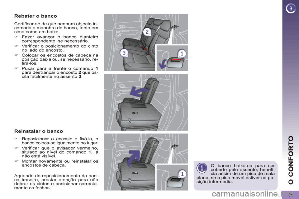 Peugeot 3008 Hybrid 4 2012  Manual do proprietário (in Portuguese) O 
C
81
   
O banco baixa-se para ser 
coberto pelo assento; beneﬁ -
cia assim de um piso de mala 
plano, se o piso móvel estiver na po-
sição intermédia.  
 
Rebater o banco
 
Certiﬁ car-se d