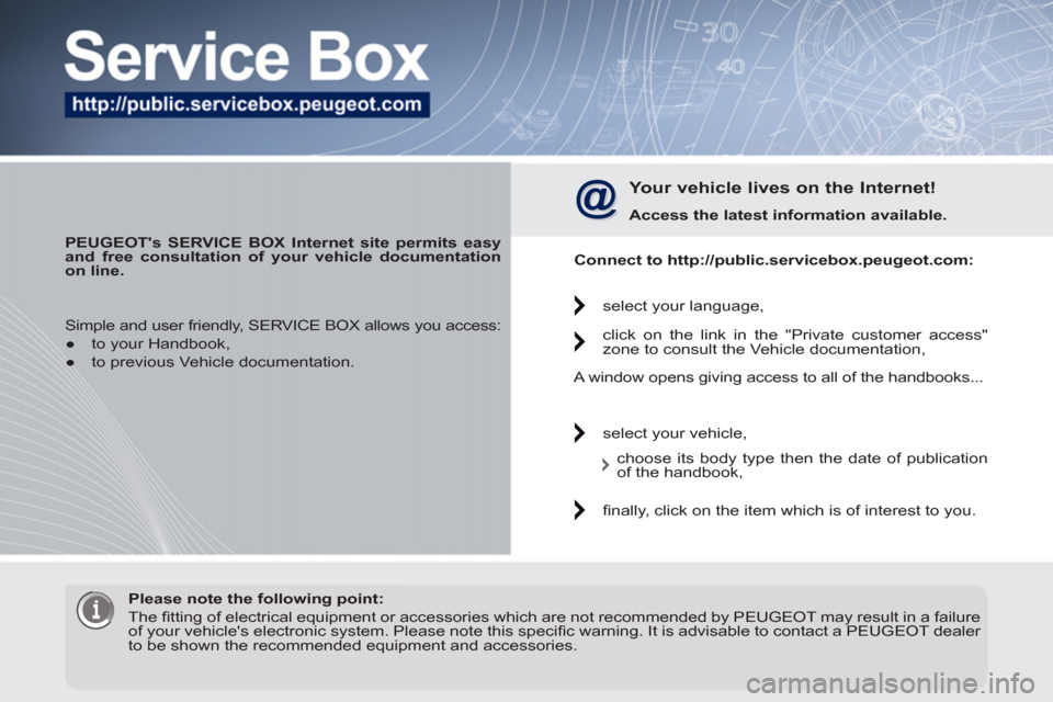 Peugeot 3008 Hybrid 4 2011 Owners Manual
PEUGEOTs SERVICE BOX Internet site permits easy
and free consultation of your vehicle documentation
on line.
Your vehicle lives on the Internet!
Access the latest information avai Peugeot 3008 Hybrid 4 2011 Owners Manual
PEUGEOTs SERVICE BOX Internet site permits easy
and free consultation of your vehicle documentation
on line.
Your vehicle lives on the Internet!
Access the latest information avai