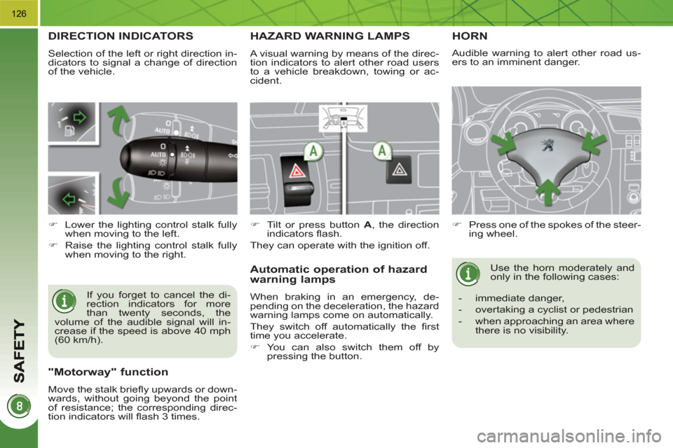 Peugeot 3008 Hybrid 4 2011  Owners Manual 126
   
 
 
 
 
 
 
 
 
 
DIRECTION INDICATORS 
 
Selection of the left or right direction in-
dicators to signal a change of direction 
of the vehicle. 
  If you forget to cancel the di-
rection indi