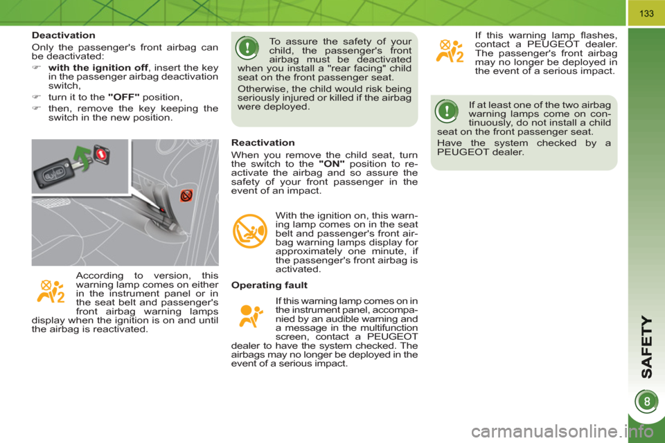 Peugeot 3008 Hybrid 4 2011  Owners Manual 133
  If at least one of the two airbag 
warning lamps come on con-
tinuously, do not install a child 
seat on the front passenger seat. 
  Have the system checked by a 
PEUGEOT dealer.  
 
   
Operat