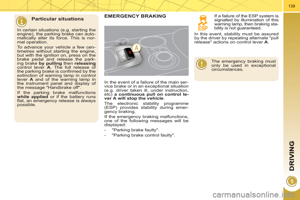 Peugeot 3008 Hybrid 4 2011  Owners Manual 139
   Particular situationsEMERGENCY BRAKING
 
 
In the event of a failure of the main ser-
vice brake or in an exceptional situation 
(e.g. driver taken ill, under instruction, 
etc)  a continuous p