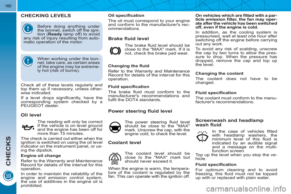 Peugeot 3008 Hybrid 4 2011  Owners Manual CHECKS
160
CHECKING LEVELS 
   
Brake fluid level  
 
On vehicles which are ﬁ  tted with a par-
ticle emission ﬁ lter, the fan may oper-
ate after the vehicle has been switched 
off, even if the e
