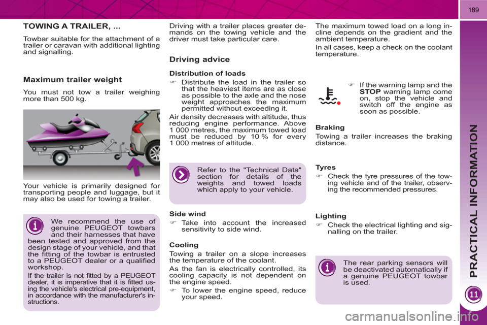 Peugeot 3008 Hybrid 4 2011  Owners Manual PRACTICAL INFORMATION
189
TOWING A TRAILER, ...
  Towbar suitable for the attachment of a 
trailer or caravan with additional lighting 
and signalling. 
   
Your vehicle is primarily designed for 
tra