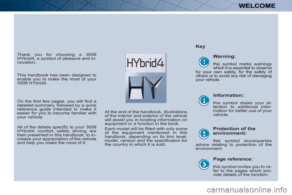 Peugeot 3008 Hybrid 4 2011 Owners Manual
Page reference:
this symbol invites you to re-
fer to the pages which pro-
vide details of the function.
Key
Protection of the
environment:
this symbol accompanies
advice relat Peugeot 3008 Hybrid 4 2011 Owners Manual
Page reference:
this symbol invites you to re-
fer to the pages which pro-
vide details of the function.
Key
Protection of the
environment:
this symbol accompanies
advice relat