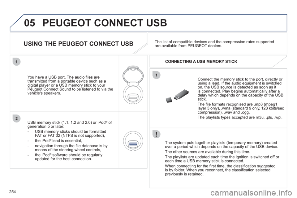 Peugeot 3008 Hybrid 4 2011  Owners Manual 254
05
1
1
2
PEUGEOT CONNECT USB 
   
The system puts together playlists (temporary memory) createdover a period which depends on the capacity of the USB device. 
  The other sources are available dur