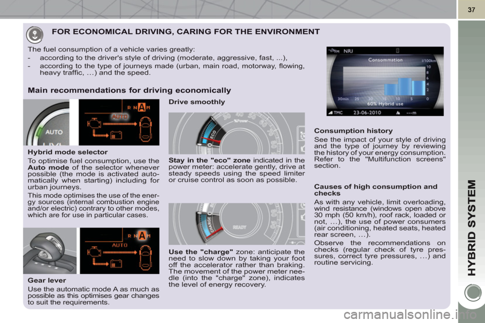 Peugeot 3008 Hybrid 4 2011  Owners Manual FOR ECONOMICAL DRIVING, CARING FOR THE ENVIRONMENT
Main recommendations for driving economically 
   
Drive smoothly     
The fuel consumption of a vehicle varies greatly: 
   
 
-   according to the 