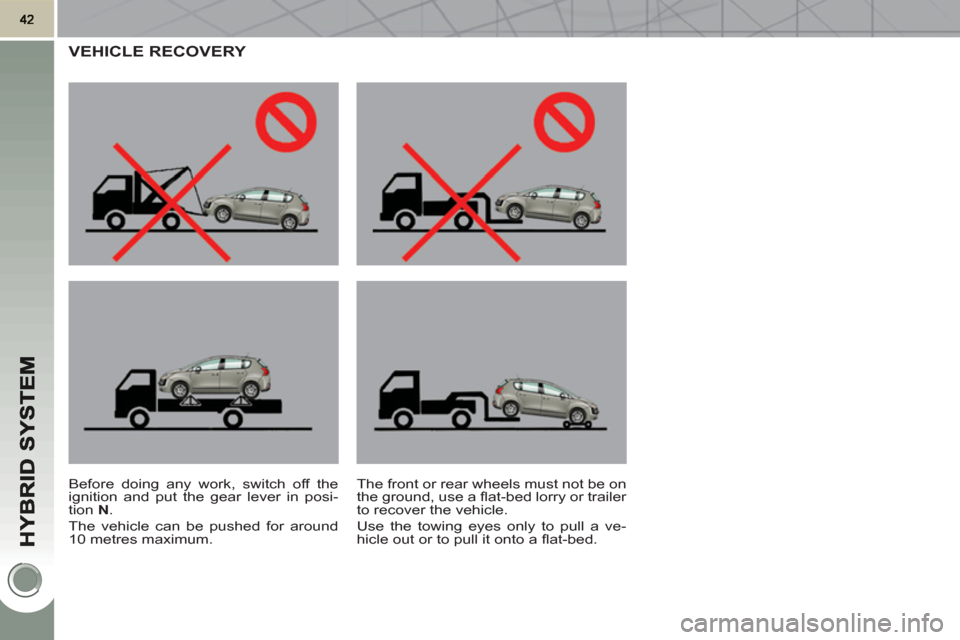 Peugeot 3008 Hybrid 4 2011 Service Manual VEHICLE RECOVERY 
   
Before doing any work, switch off the 
ignition and put the gear lever in posi-
tion  N 
. 
  The vehicle can be pushed for around 
10 metres maximum.   The front or rear wheels 