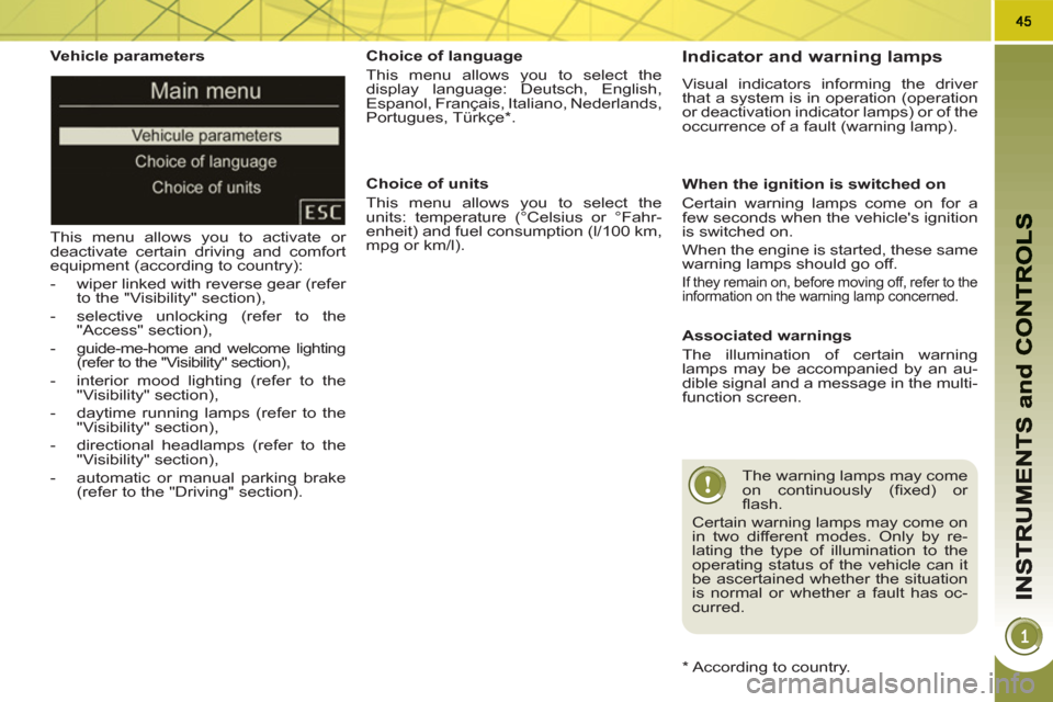 Peugeot 3008 Hybrid 4 2011 Service Manual    
Vehicle parameters 
  This menu allows you to activate or 
deactivate certain driving and comfort 
equipment (according to country): 
   
 
-   wiper linked with reverse gear (refer 
to the "Visib