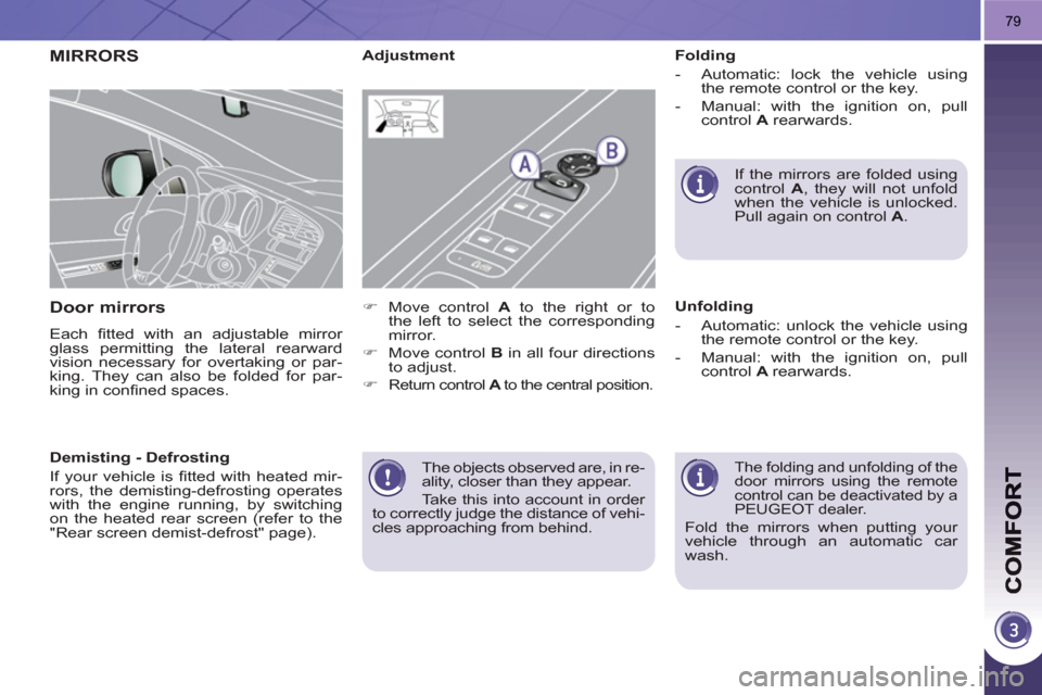 Peugeot 3008 Hybrid 4 2011 Owners Manual 79
The objects observed are, in re-
ality, closer than they appear.
Take this into account in order
to correctly judge the distance of vehi-
cles approaching from behind.
MIRRORS
Door mirror Peugeot 3008 Hybrid 4 2011 Owners Manual 79
The objects observed are, in re-
ality, closer than they appear.
Take this into account in order
to correctly judge the distance of vehi-
cles approaching from behind.
MIRRORS
Door mirror