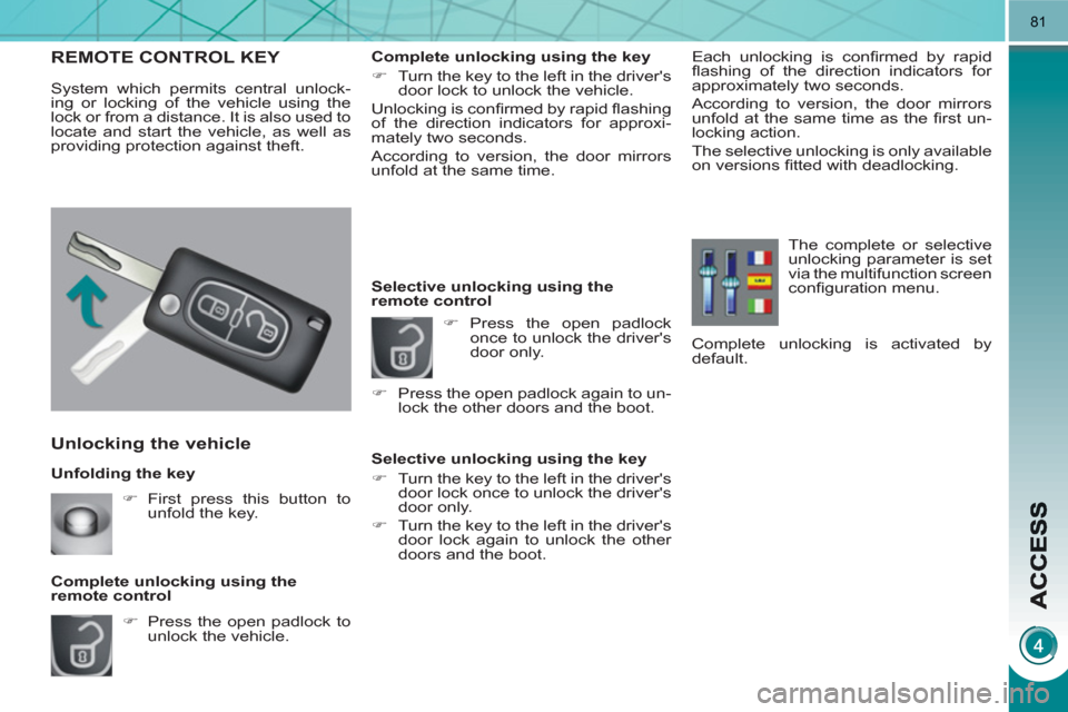 Peugeot 3008 Hybrid 4 2011  Owners Manual 81
   
Unfolding the key 
Unlocking the vehicle 
 
 
 
�) 
  Press the open padlock to 
unlock the vehicle.  
     
Complete unlocking using the 
remote control 
REMOTE CONTROL KEY 
  System which per