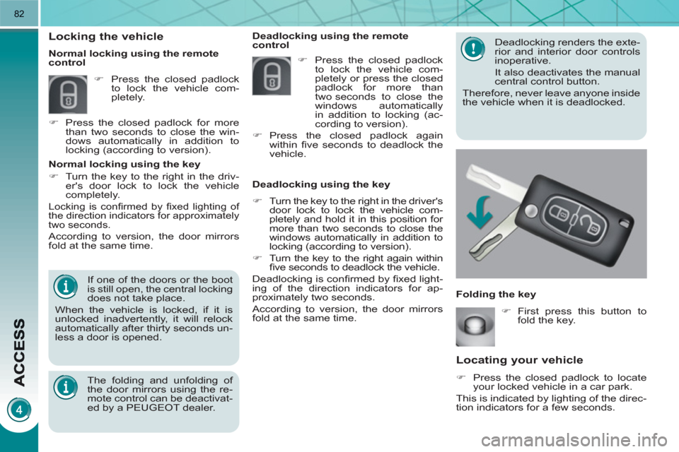 Peugeot 3008 Hybrid 4 2011  Owners Manual 82
Locating your vehicle
   
 
�) 
  Press the closed padlock to locate 
your locked vehicle in a car park.  
  This is indicated by lighting of the direc-
tion indicators for a few seconds.     Deadl