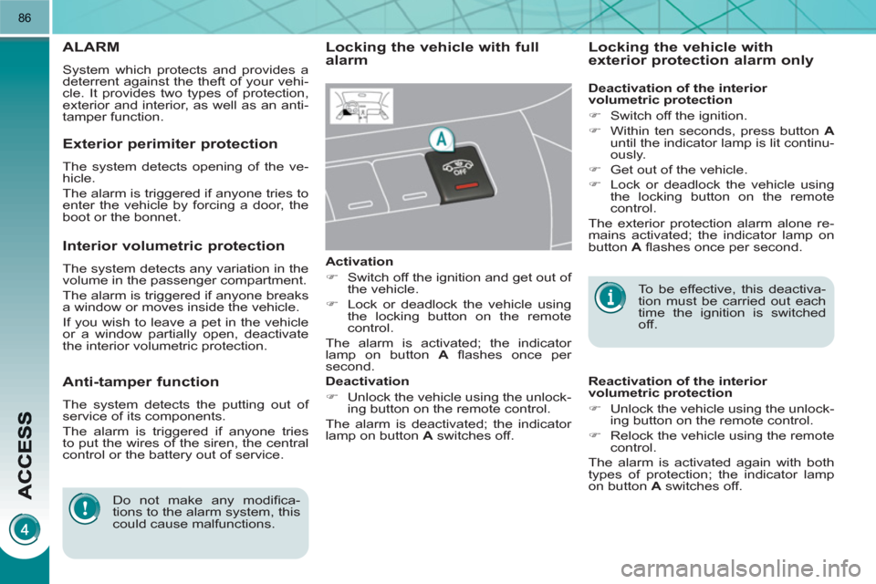 Peugeot 3008 Hybrid 4 2011  Owners Manual 86
ALARM 
  System which protects and provides a 
deterrent against the theft of your vehi-
cle. It provides two types of protection, 
exterior and interior, as well as an anti-
tamper function. 
Lock