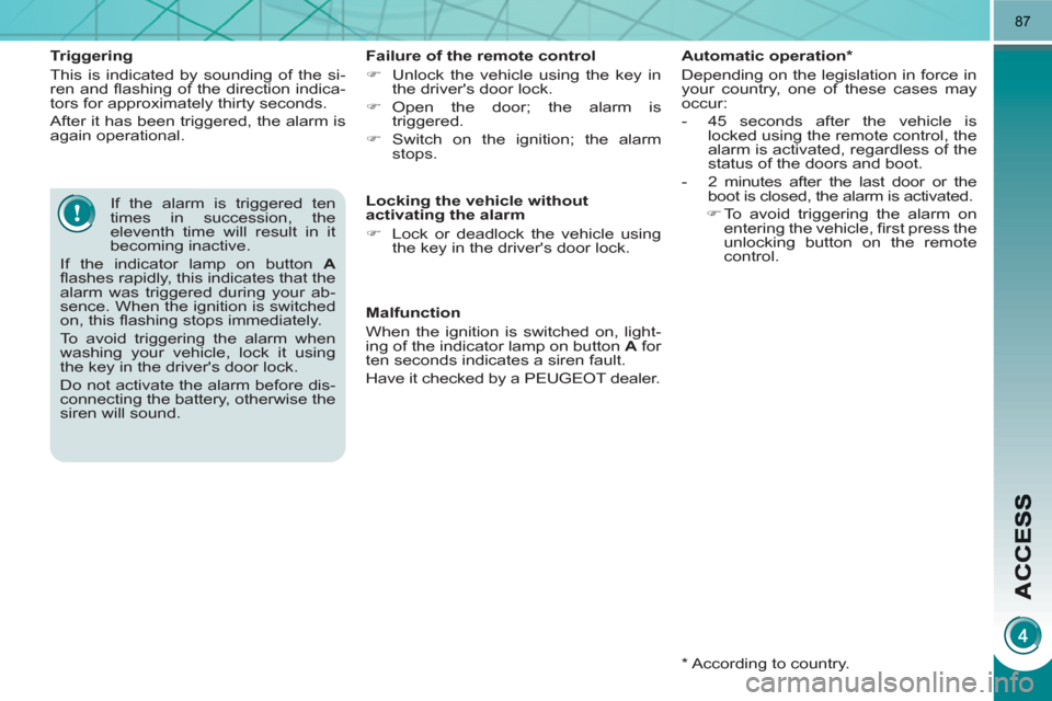 Peugeot 3008 Hybrid 4 2011  Owners Manual 87
   
Triggering 
  This is indicated by sounding of the si-
ren and ﬂ ashing of the direction indica-
tors for approximately thirty seconds. 
  After it has been triggered, the alarm is 
again ope