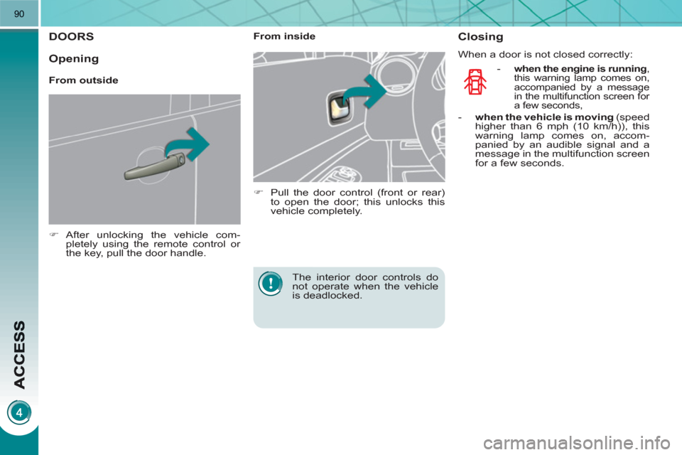 Peugeot 3008 Hybrid 4 2011 Owners Manual 90
DOORS 
   
 
�) 
 After unlocking the vehicle com-
pletely using the remote control or 
the key, pull the door handle.  
 
    
 
From inside 
   
 
�) 
  Pull the door control (front or rear) 
to 